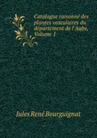 Catalogue raisonne des plantes vasculaires du departement de l