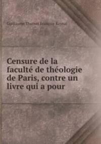 Censure de la faculte de theologie de Paris, contre un livre qui a pour .
