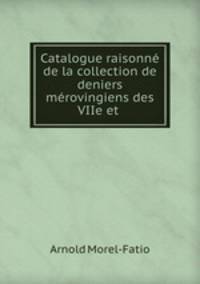 Catalogue raisonne de la collection de deniers merovingiens des VIIe et .