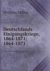 Deutschlands Einigungskriege, 1864-1871: 1864-1871