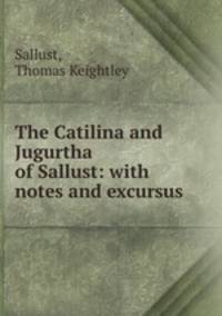 The Catilina and Jugurtha of Sallust: with notes and excursus