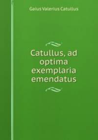 Catullus, ad optima exemplaria emendatus