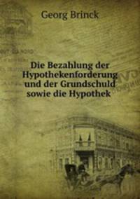 Die Bezahlung der Hypothekenforderung und der Grundschuld sowie die Hypothek .