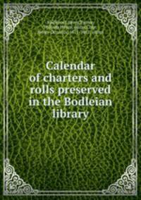 Calendar of charters and rolls preserved in the Bodleian library