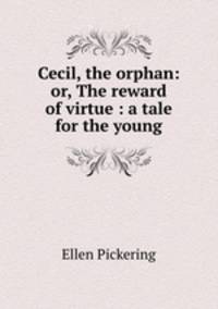 Cecil, the orphan: or, The reward of virtue : a tale for the young