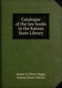 Catalogue of the law books in the Kansas State Library