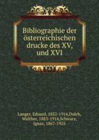 Bibliographie der osterreichischen drucke des XV, und XVI