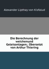Die Berechnung der weichenund Geleisanlagen;. Ubersetzt von Arthur Thiering