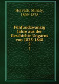 Fnfundzwanzig Jahre aus der Geschichte Ungarns von 1823-1848. 2