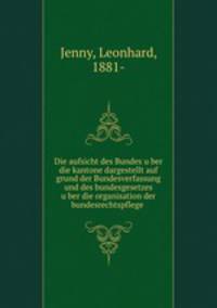 Die aufsicht des Bundes u?ber die kantone dargestellt auf grund der Bundesverfassung und des bundesgesetzes u?ber die organisation der bundesrechtspflege