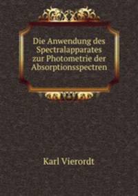 Die Anwendung des Spectralapparates zur Photometrie der Absorptionsspectren .