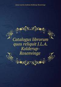 Catalogus librorum quos reliquit J.L.A. Kolderup-Rosenvinge .