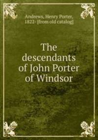 The descendants of John Porter of Windsor