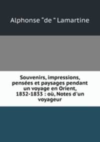Souvenirs, impressions, pensees et paysages pendant un voyage en Orient, 1832-1833 : ou, Notes d