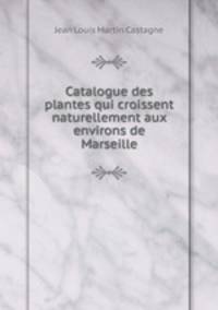 Catalogue des plantes qui croissent naturellement aux environs de Marseille