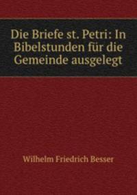 Die Briefe st. Petri: In Bibelstunden fur die Gemeinde ausgelegt