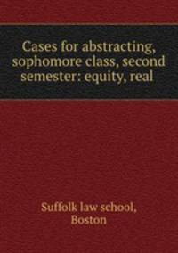 Cases for abstracting, sophomore class, second semester: equity, real .