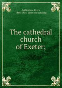 The cathedral church of Exeter;