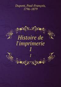 Histoire de l`imprimerie. 1