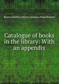 Catalogue of books in the library: With an appendix