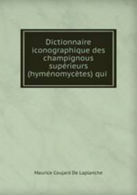Dictionnaire iconographique des champignous superieurs (hymenomycetes) qui .