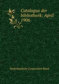 Catalogus der bibliotheek: April 1906