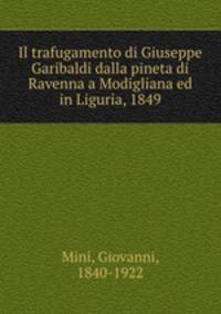 Il trafugamento di Giuseppe Garibaldi dalla pineta di Ravenna a Modigliana ed in Liguria, 1849