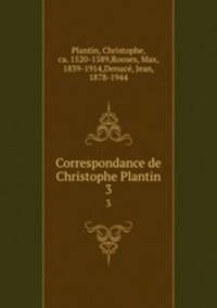 Correspondance de Christophe Plantin. 3