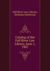 Catalog of the Fall River Law Library, June 1, 1907