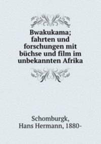 Bwakukama; fahrten und forschungen mit buchse und film im unbekannten Afrika