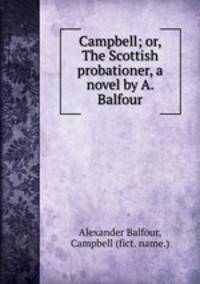Campbell; or, The Scottish probationer, a novel by A. Balfour.