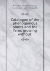 Catalogue of the phenogamous plants and the ferns growing without .