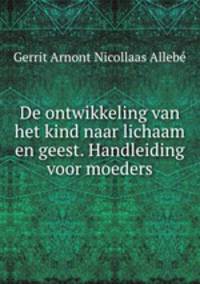 De ontwikkeling van het kind naar lichaam en geest. Handleiding voor moeders