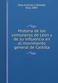 Historia de los comuneros de Leon y de su influencia en el movimiento general de Castilla
