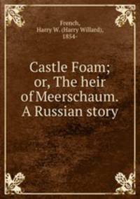 Castle Foam; or, The heir of Meerschaum. A Russian story