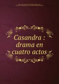 Casandra : drama en cuatro actos