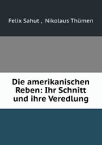Die amerikanischen Reben: Ihr Schnitt und ihre Veredlung.