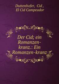 Der Cid; ein Romanzen-kranz.: Ein Romanzen-kranz
