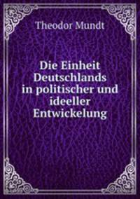 Die Einheit Deutschlands in politischer und ideeller Entwickelung