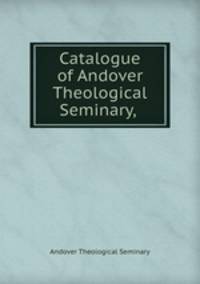 Catalogue of Andover Theological Seminary, .
