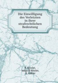 Die Einwilligung des Verletzten in ihrer strafrechtlichen Bedeutung