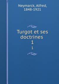 Turgot et ses doctrines . 1
