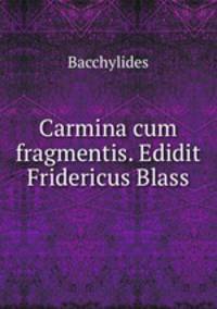 Carmina cum fragmentis. Edidit Fridericus Blass
