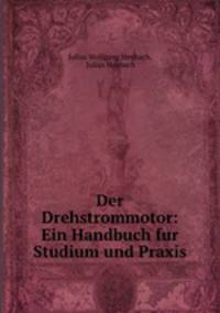 Der Drehstrommotor: Ein Handbuch fur Studium und Praxis
