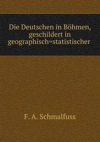 Die Deutschen in Bohmen, geschildert in geographisch=statistischer .