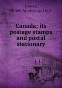 Canada; its postage stamps and postal stationary