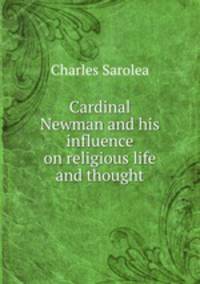Cardinal Newman and his influence on religious life and thought