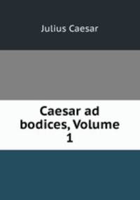 Caesar ad bodices, Volume 1