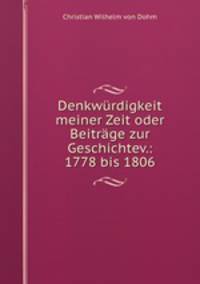 Denkwurdigkeit meiner Zeit oder Beitrage zur Geschichtev.: 1778 bis 1806