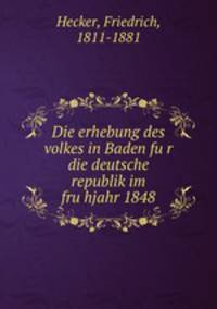 Die erhebung des volkes in Baden fu?r die deutsche republik im fru?hjahr 1848